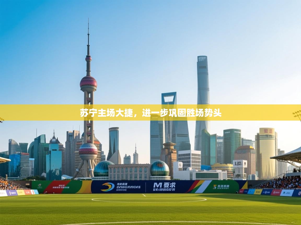 苏宁主场大捷，进一步巩固胜场势头