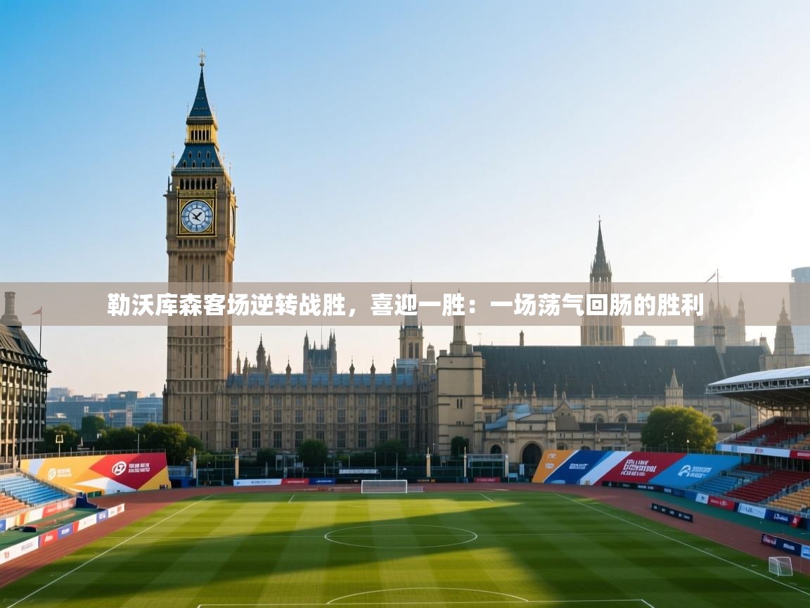 勒沃库森客场逆转战胜，喜迎一胜：一场荡气回肠的胜利
